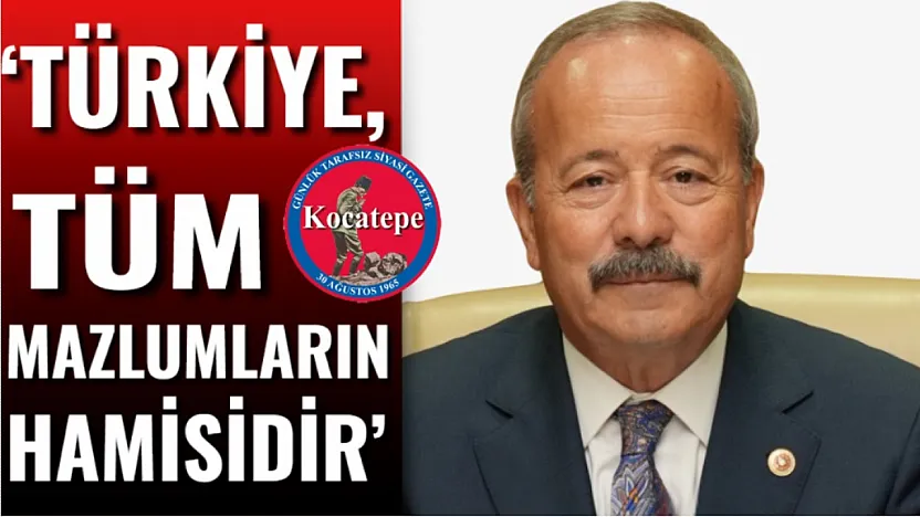 'Türkiye, Tüm Mazlumların Hamisidir'