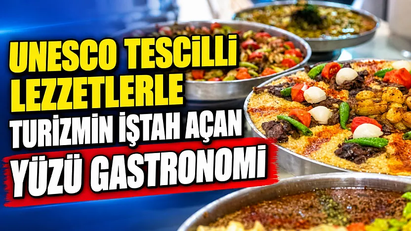 UNESCO Tescilli Lezzetlerle Turizmin İştah Açan Yüzü Gastronomi