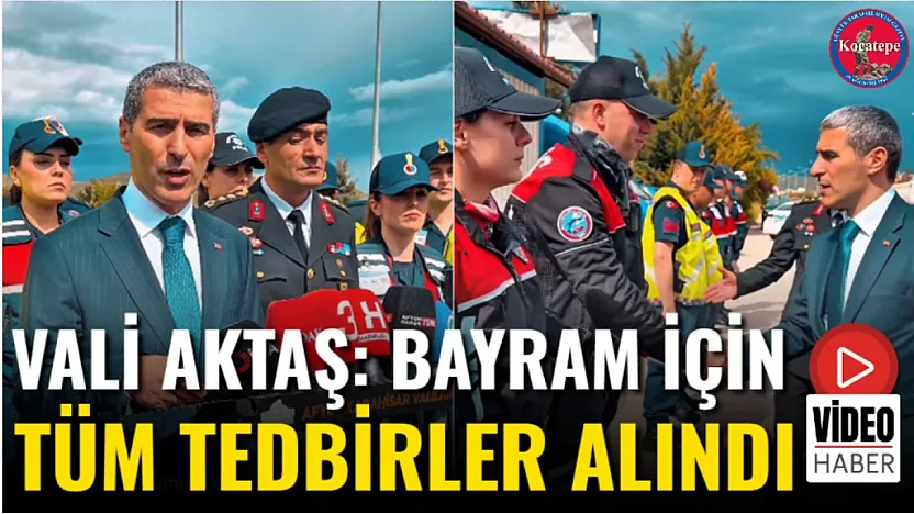 Vali Aktaş: Bayram İçin Tüm Tedbirler Alındı