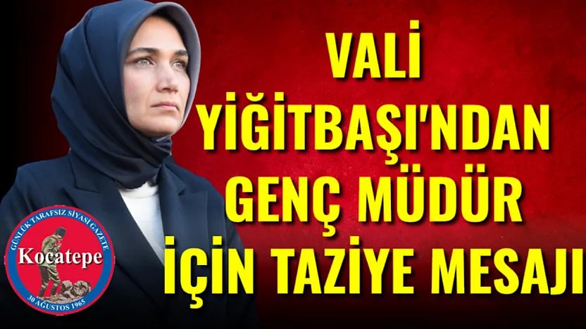 Vali Yiğitbaşı'ndan Genç Müdür İçin Taziye Mesajı