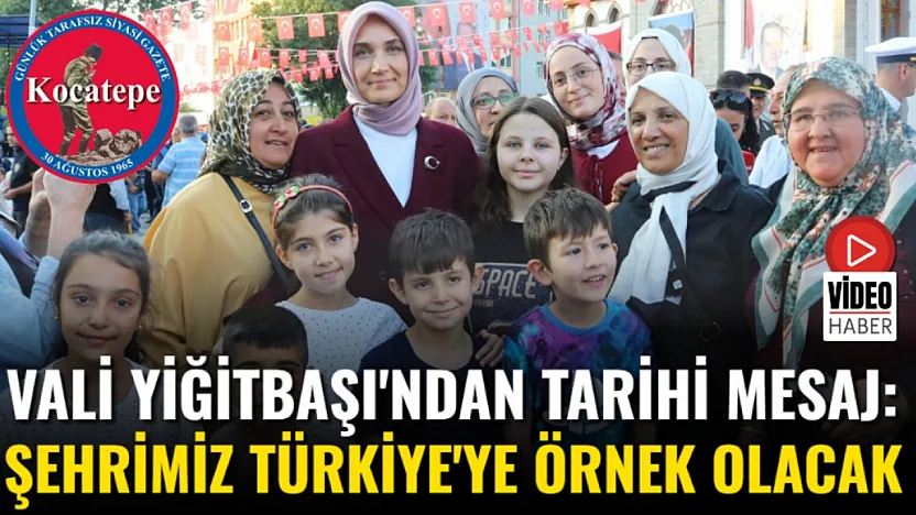 Vali Yiğitbaşı'ndan Tarihi Mesaj: Şehrimiz Türkiye'ye Örnek Olacak