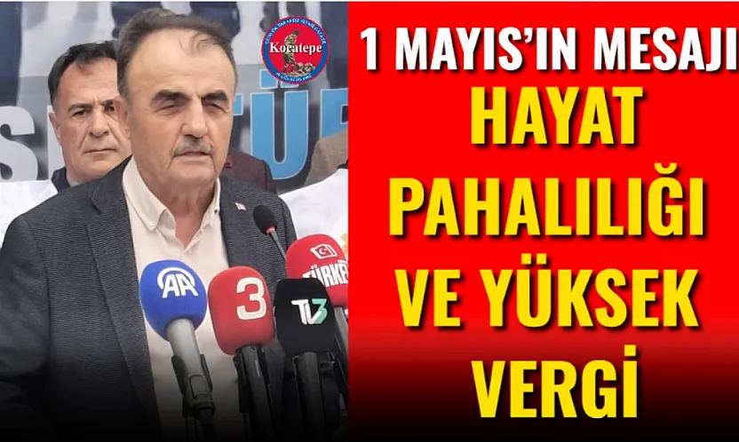 1 Mayıs'ın Mesajı: Hayat Pahalılığı Ve Yüksek Vergi