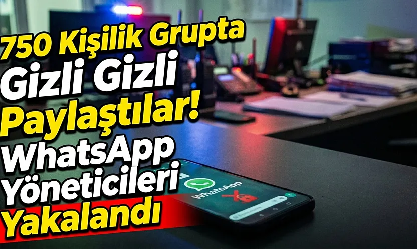 750 Kişilik Grupta Gizli Gizli Paylaştılar! WhatsApp Yöneticileri Yakalandı