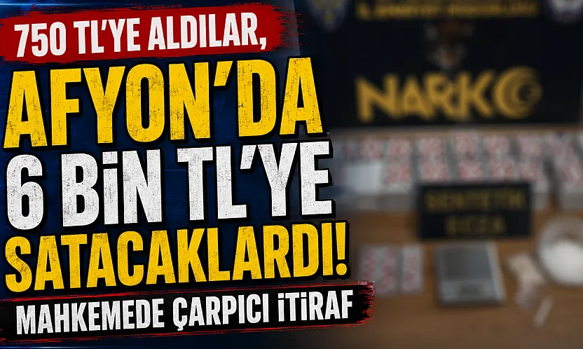 750 TL'ye Aldılar, Afyon'da 6 Bin TL'ye Satacaklardı! Mahkemede Çarpıcı İtiraf