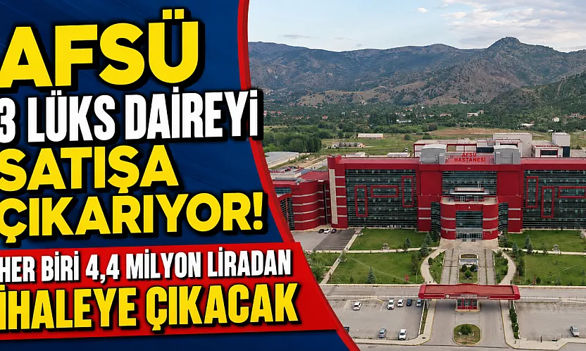 AFSÜ 3 Lüks Daireyi Satışa çıkarıyor! Her biri 4,4 Milyon Liradan İhaleye Çıkacak