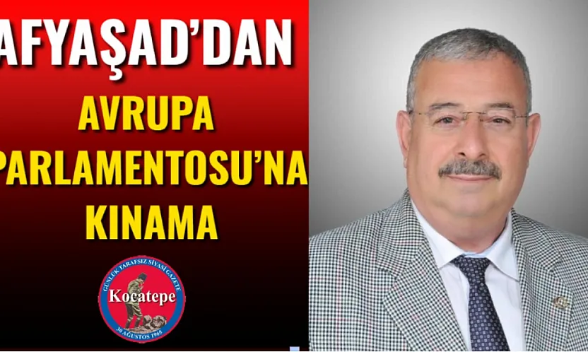 AFYAŞAD'dan Avrupa Parlamentosu'na Kınama