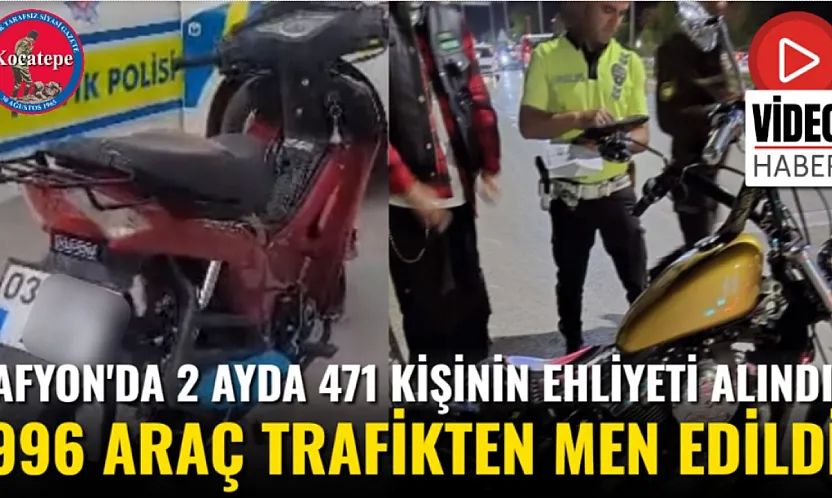 Afyon'da 2 Ayda 471 Kişinin Ehliyeti Alındı, 996 Araç Trafikten Men Edildi