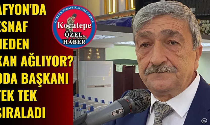 Afyon'da Esnaf Neden Kan Ağlıyor? Oda Başkanı Tek Tek Sıraladı