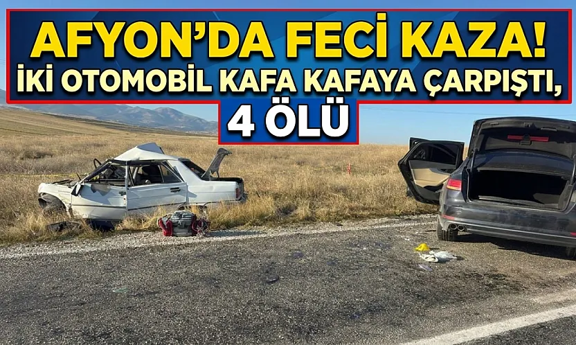 Afyon'da Feci Kaza! İki Otomobil Kafa Kafaya Çarpıştı, 4 Ölü