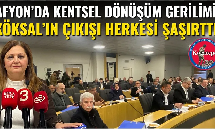 Afyon'da Kentsel Dönüşüm Gerilimi: Köksal'ın Çıkışı Herkesi Şaşırttı