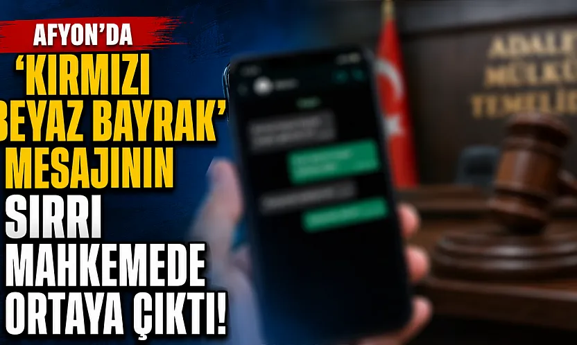 Afyon'da 'Kırmızı Beyaz Bayrak' Mesajının Sırrı Mahkemede Ortaya Çıktı!