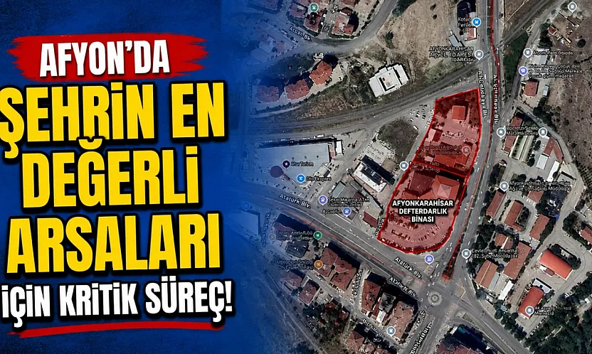 Afyon'da Şehrin En Değerli Arsaları İçin Kritik Süreç!