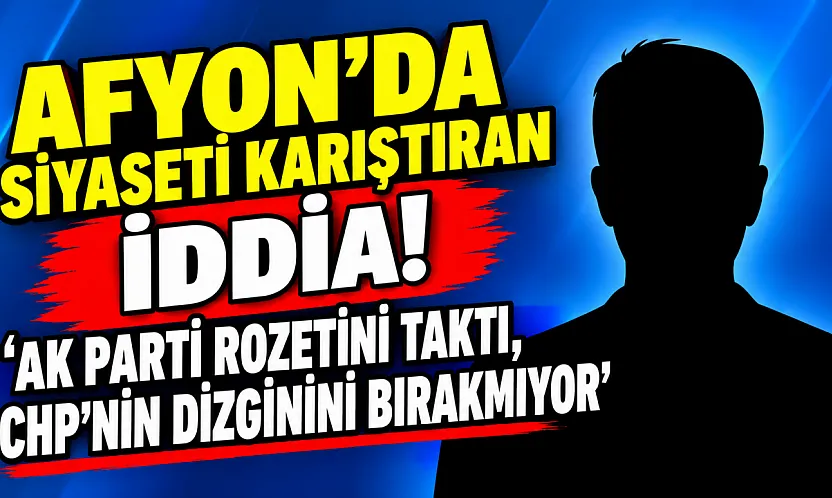 Afyon'da Siyaseti Karıştıran İddia!   'AK Parti Rozetini Taktı, CHP'nin Dizginini Bırakmıyor'