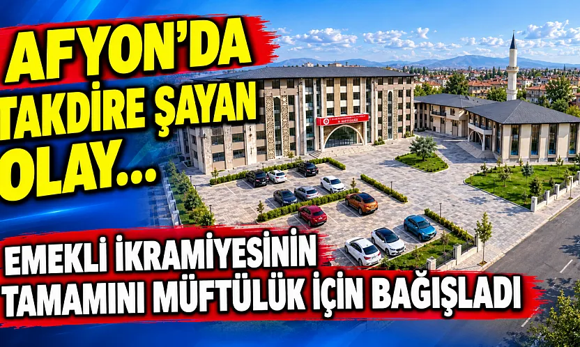 Afyon'da Takdire Şayan Olay…  Emekli İkramiyesinin Tamamını Müftülük İçin Bağışladı