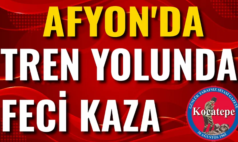 Afyon'da Tren Yolunda Feci Kaza!