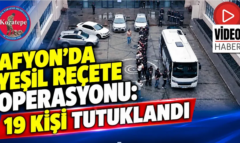 Afyon'da Yeşil Reçete Operasyonu: 19 Kişi Tutuklandı
