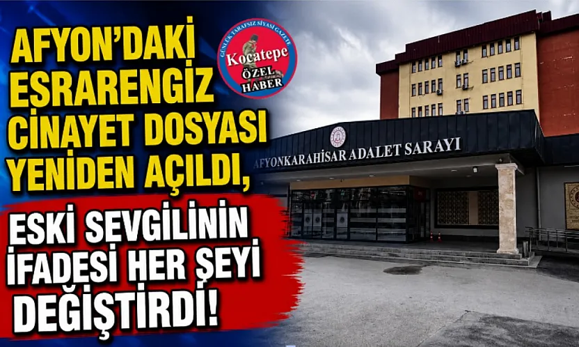 Afyon'daki Esrarengiz Cinayet Dosyası Yeniden Açıldı, Eski Sevgilinin İfadesi Her Şeyi Değiştirdi!