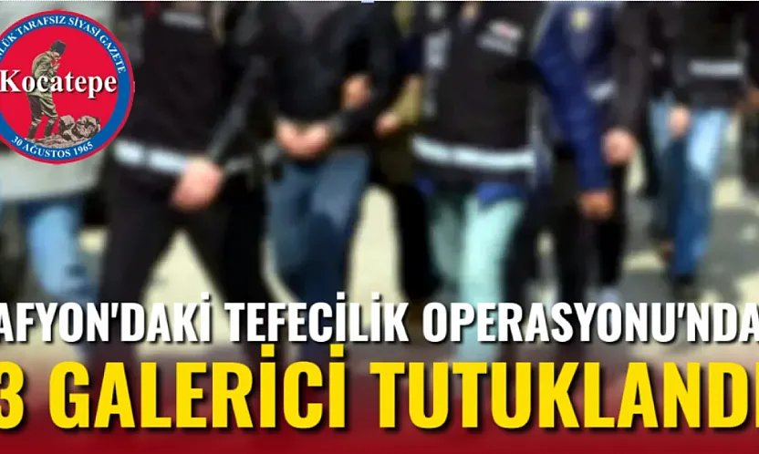 Afyon'daki Tefecilik Operasyonu'nda 3 Galerici Tutuklandı