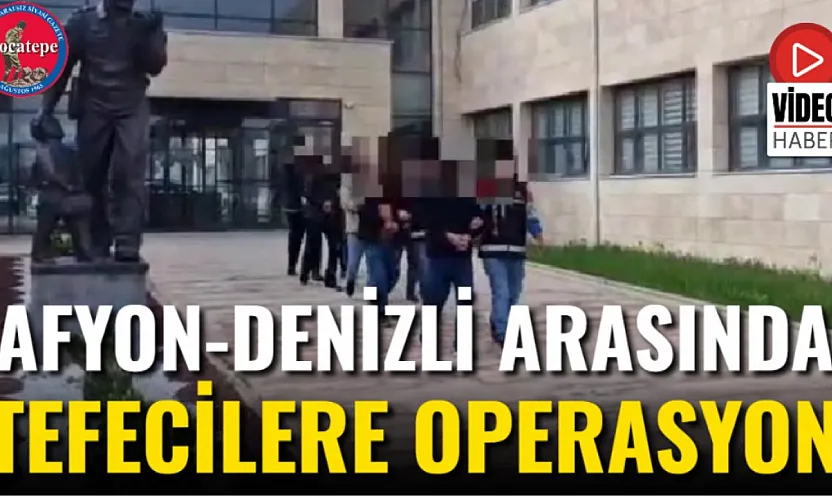 Afyon-Denizli Arasında Tefecilere Operasyon