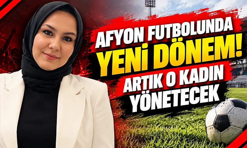 Afyon Futbolunda Yeni Dönem! Artık O Kadın Yönetecek