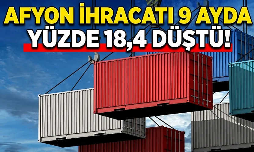 Afyon İhracatı 9 Ayda Yüzde 18,4 Düştü!