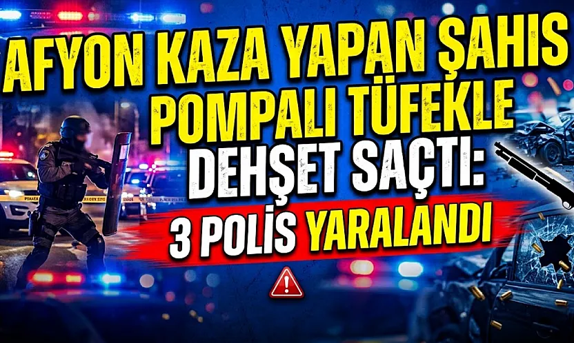 Afyon Kaza Yapan Şahıs Pompalı Tüfekle Dehşet Saçtı: 3 Polis Yaralandı