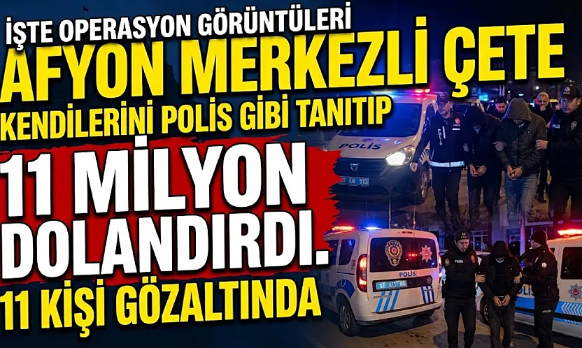 Afyon Merkezli Çete Kendilerini Polis Gibi Tanıtıp 11 Milyon Dolandırdı. 11 Kişi Gözaltında