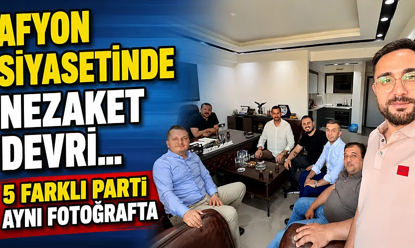 Afyon Siyasetinde Nezaket Devri… 5 Farklı Parti Aynı Fotoğrafta