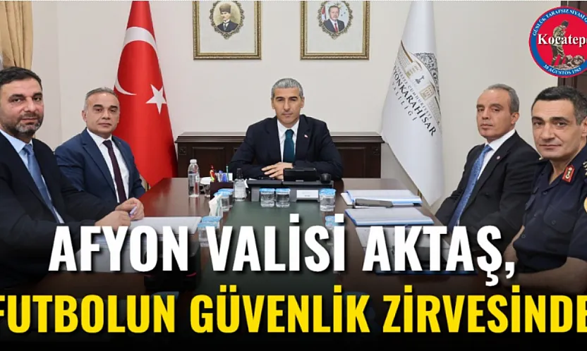 Afyon Valisi Aktaş, Futbolun Güvenlik Zirvesinde