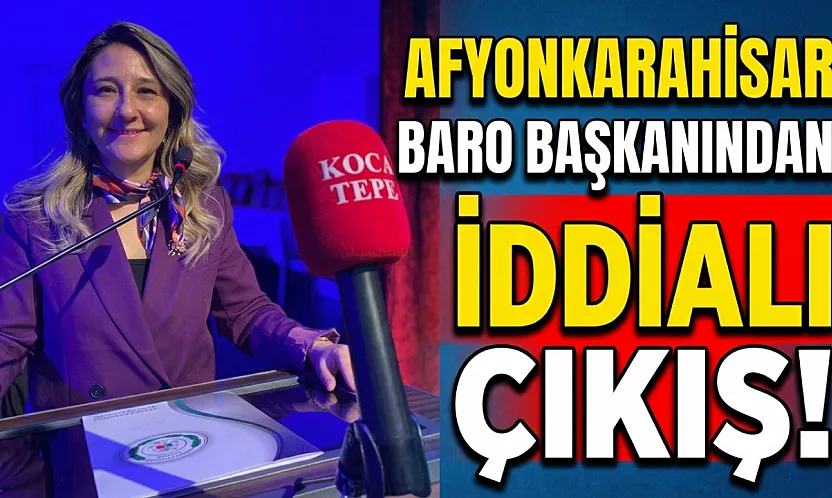 Afyonkarahisar Baro Başkanından İddialı Çıkış!