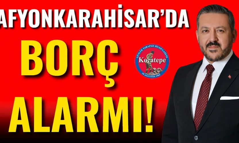 Afyonkarahisar'da Borç Alarmı!