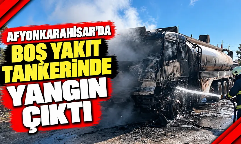 Afyonkarahisar'da Boş Yakıt Tankerinde Yangın Çıktı