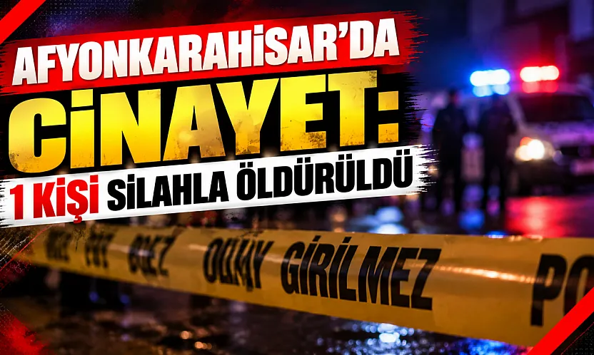 Afyonkarahisar'da Cinayet: 1 Kişi Silahla Öldürüldü