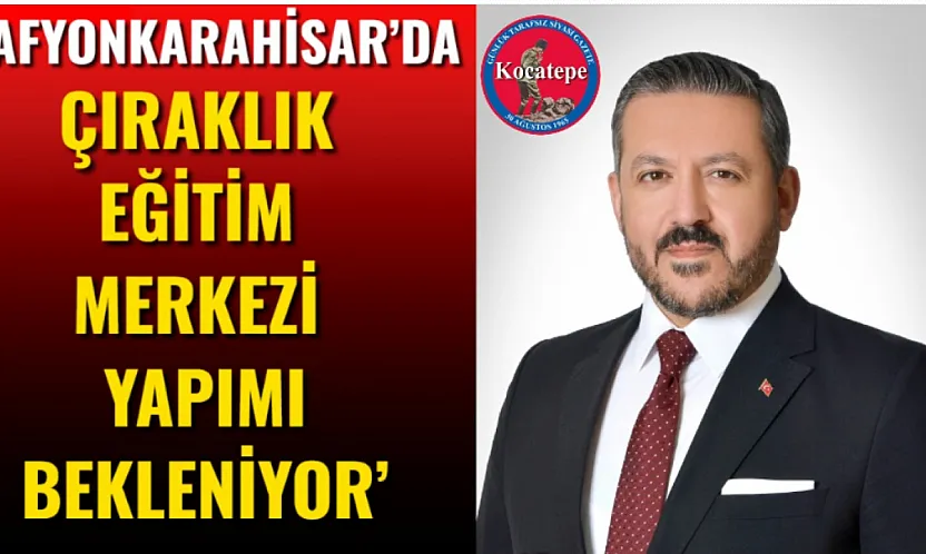 'Afyonkarahisar'da Çıraklık Eğitim Merkezi Yapımı Bekleniyor'