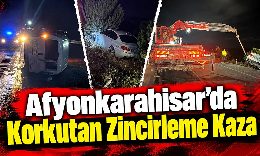 Afyonkarahisar'da Korkutan Zincirleme Kaza
