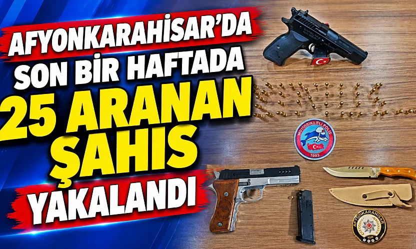 Afyonkarahisar'da Son Bir Haftada 25 Aranan Şahıs Yakalandı
