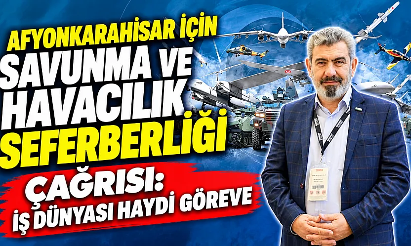 Afyonkarahisar İçin Savunma ve Havacılık Seferberliği Çağrısı: İş Dünyası Haydi Göreve