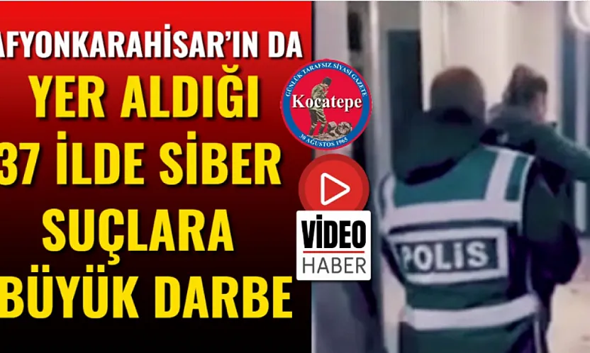 Afyonkarahisar'ın da Yer Aldığı 37 İlde Siber Suçlara Büyük Darbe