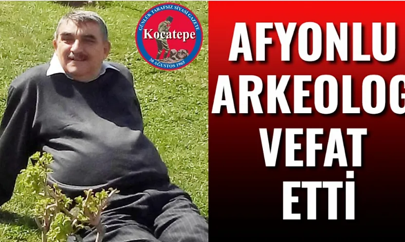 Afyonlu Arkeolog Vefat Etti
