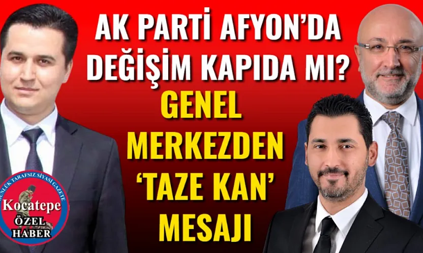 AK Parti Afyon'da Değişim Kapıda mı? Genel Merkezden 'Taze Kan' Mesajı