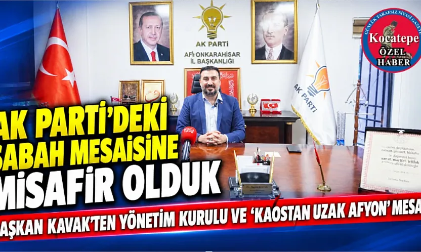 AK Parti'deki Sabah Mesaisine Misafir Olduk Başkan Kavak'ten Yönetim Kurulu Ve 'Kaostan Uzak Afyon' Mesajı