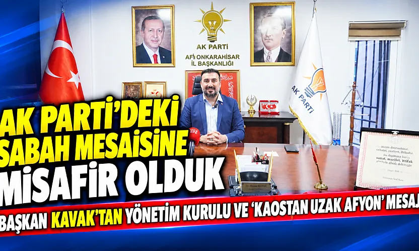 AK Parti'deki Sabah Mesaisine Misafir Olduk Başkan Kavak'tan Yönetim Kurulu Ve 'Kaostan Uzak Afyon' Mesajı