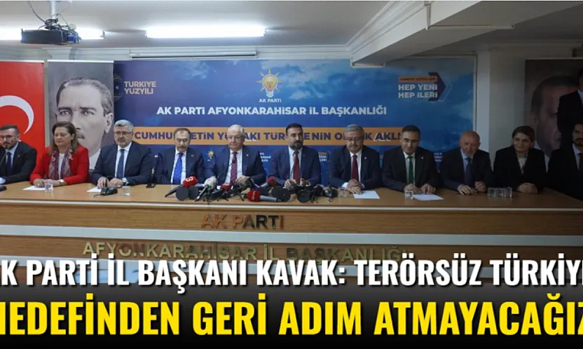 AK Parti İl Başkanı Kavak: Terörsüz Türkiye Hedefinden Geri Adım Atmayacağız