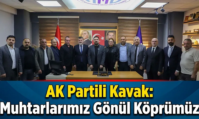 AK Partili Kavak: Muhtarlarımız Gönül Köprümüz