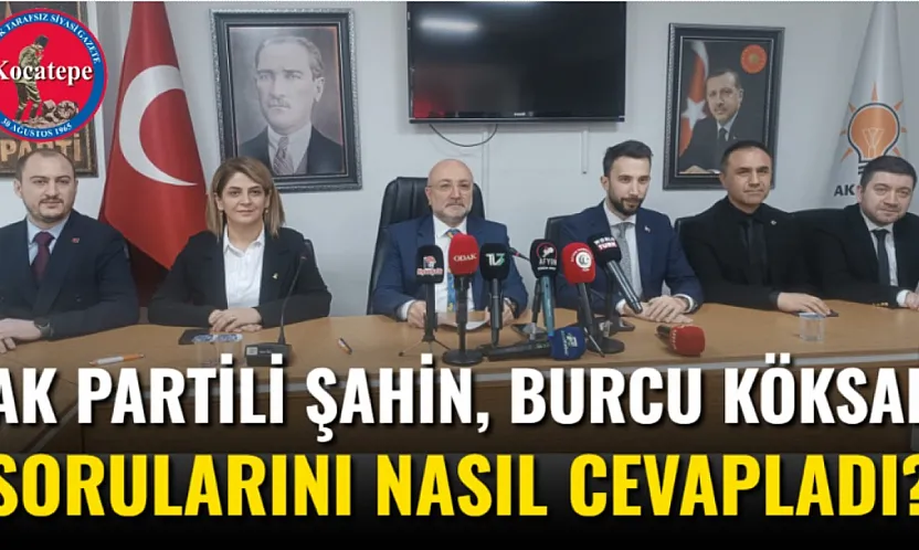 AK Partili Şahin, Burcu Köksal Sorularını Nasıl Cevapladı?