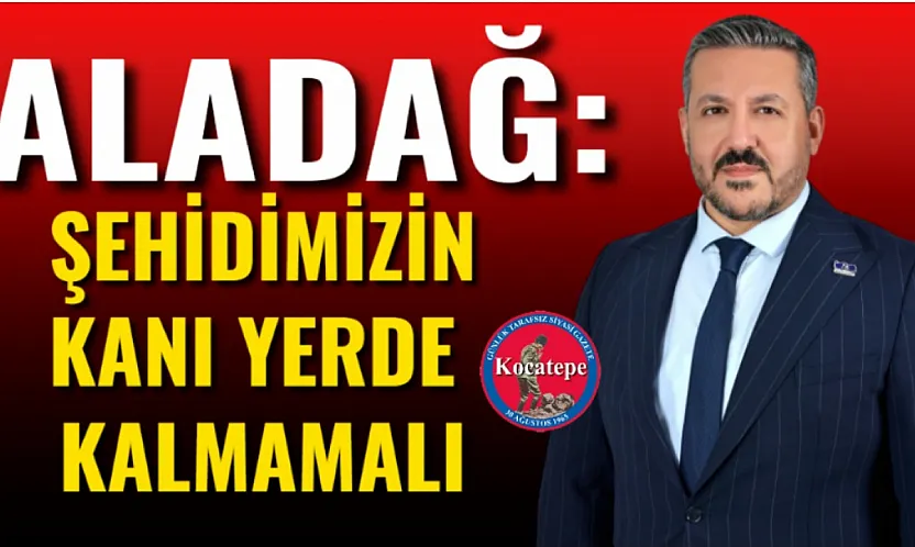 Aladağ: Şehidimizin Kanı Yerde Kalmamalı