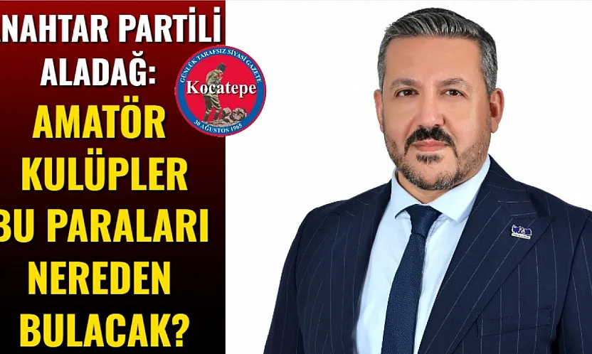 Anahtar Partili Aladağ: Amatör Kulüpler Bu Paraları Nereden Bulacak?