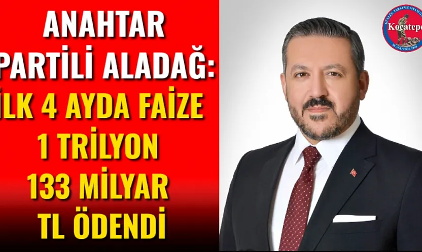 Anahtar Partili Aladağ: İlk 4 Ayda Faize 1 Trilyon 133 Milyar TL Ödendi