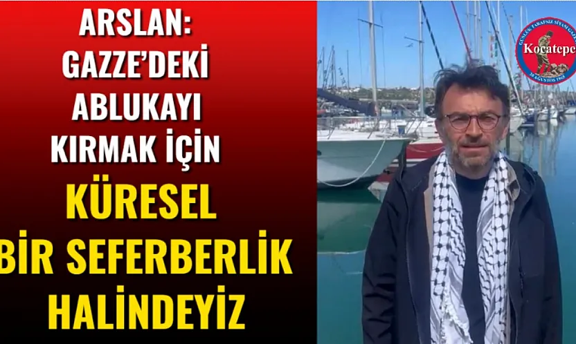 Arslan: Gazze'deki Ablukayı Kırmak İçin Küresel Bir Seferberlik Halindeyiz