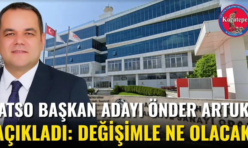 ATSO Başkan Adayı Önder Artuk Açıkladı: Değişimle Ne Olacak